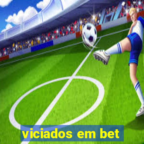 viciados em bet